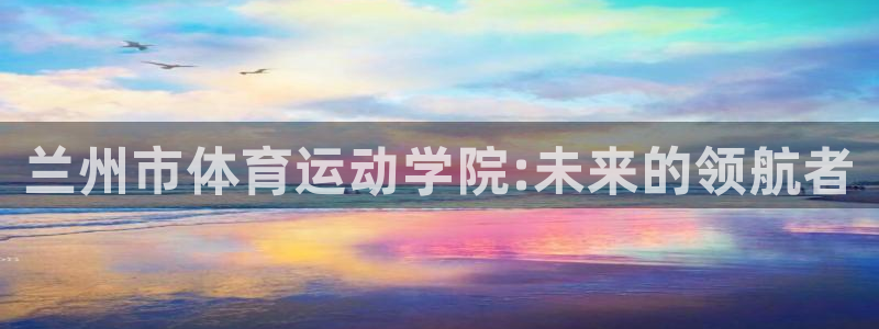 利记官网下载招商电话号码是多少啊：兰州市体育运动学院