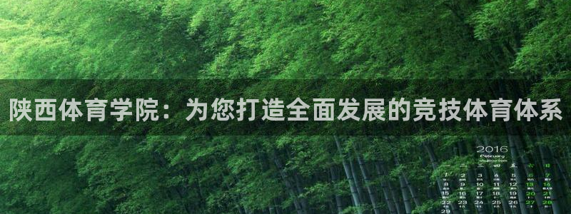 利记官网下载平台假的吗是真的吗：陕西体育学院：为您打