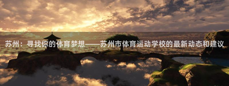 海南利记官网下载发展怎么样：苏州：寻找你的体育梦想——苏州市