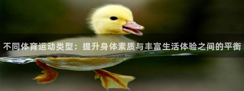利记官网下载开户：不同体育运动类型：提升身体素质与丰富生活体